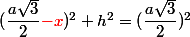 (\dfrac{a\sqrt{3}}{2}  {\red -  x})^2+h^2=(\dfrac{a\sqrt{3}}{2})^2